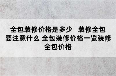 全包装修价格是多少   装修全包要注意什么 全包装修价格一览装修全包价格